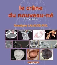 Roselyne Lalauze-Pol - Le crâne du nouveau-né - Des contraintes foetales et leurs enjeux neurologiques aux répercussions chez l'adulte.