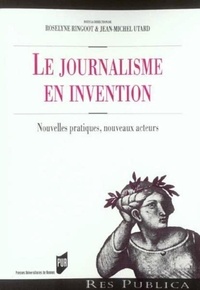 Roselyne Ringoot et Jean-Michel Utard - Le journalisme en invention - Nouvelles pratiques, nouveaux acteurs.