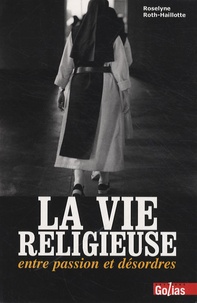 Roselyne Roth-Haillotte - La vie religieuse - Entre passion et désordres.