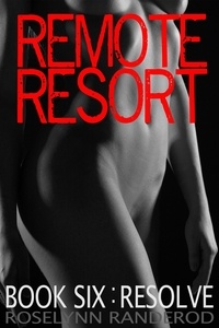  Roselynn Randerod - Remote Resort - Book Six : Resolve - Remote Resort, #6.