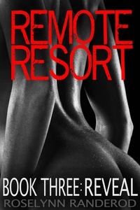  Roselynn Randerod - Remote Resort - Book Three : Reveal - Remote Resort, #4.
