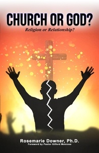  Rosemarie Downer, Ph.D. - Church or God? Religion or Relationship?.