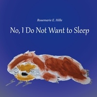 Rosemarie E. Hille - No, I Do Not Want to Sleep.