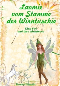 Rosemarie Eichmüller - Laomie vom Stamme der Wirntuschie - Eine Fee und ihre Abenteuer.