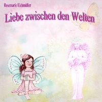 Rosemarie Eichmüller - Liebe zwischen den Welten.