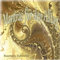 Rosemarie Eichmüller - Mantras für den Alltag.