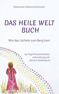 Rosemarie Johanna Sichmann - Das Heile Welt Buch - Wie das Lächeln zum Berg kam.
