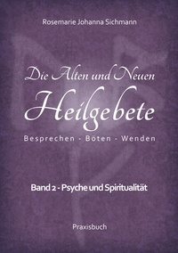 Rosemarie Johanna Sichmann - Die Alten und Neuen Heilgebete - Band 2 - Psyche und Spiritualität.