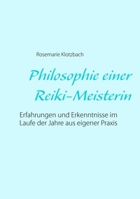 Rosemarie Klotzbach - Philosophie einer Reiki-Meisterin - Erfahrungen und Erkenntnisse im Laufe der Jahre aus eigener Praxis.