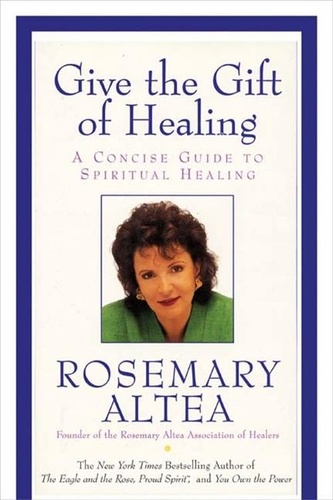 Rosemary Altea - Give the Gift of Healing - A Concise Guide To Spiritual Healing.