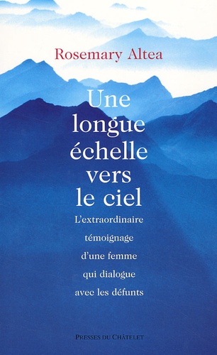 Rosemary Altea - Une longue échelle vers le ciel. - L'extraordinaire témoignage d'une femme qui dialogue avec les défunts.