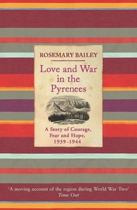 Rosemary Bailey - Love And War In The Pyrenees - A Story Of Courage, Fear And Hope, 1939-1944.