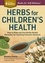 Herbs for Children's Health. How to Make and Use Gentle Herbal Remedies for Soothing Common Ailments. A Storey BASICS® Title