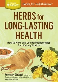 Rosemary Gladstar - Herbs for Long-Lasting Health - How to Make and Use Herbal Remedies for Lifelong Vitality. A Storey BASICS® Title.