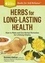 Herbs for Long-Lasting Health. How to Make and Use Herbal Remedies for Lifelong Vitality. A Storey BASICS® Title
