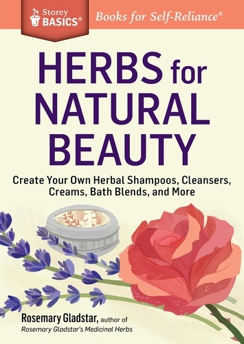 Herbs for Natural Beauty. Create Your Own Herbal Shampoos, Cleansers, Creams, Bath Blends, and More. A Storey BASICS® Title