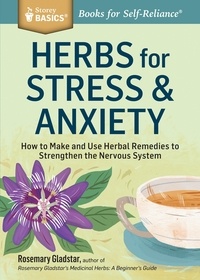 Rosemary Gladstar - Herbs for Stress &amp; Anxiety - How to Make and Use Herbal Remedies to Strengthen the Nervous System. A Storey BASICS® Title.