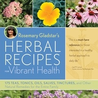 Rosemary Gladstar - Rosemary Gladstar's Herbal Recipes for Vibrant Health - 175 Teas, Tonics, Oils, Salves, Tinctures, and Other Natural Remedies for the Entire Family.