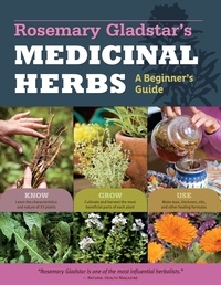 Rosemary Gladstar - Rosemary Gladstar's Medicinal Herbs: A Beginner's Guide - 33 Healing Herbs to Know, Grow, and Use.