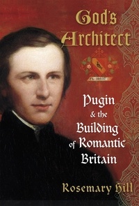 Rosemary Hill - God's Architect - Pugin and the Building of Romantic Britain.