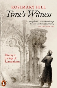 Rosemary Hill - Time's Witness - History in the Age of Romanticism.