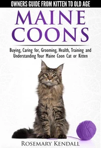 Maine Coons - Owners Guide from Kitten to Old Age. Buying, Caring for, Grooming, Health, Training and Understanding Your Maine Coon Cat or Kitten.