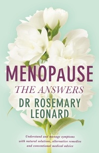 Rosemary Leonard - Menopause - The Answers - Understand and manage symptoms with natural solutions, alternative remedies and conventional medical advice.