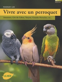 Rosemary Low - Vivre avec un perroquet - Amazones, Gris du Gabon, Youyou, Grandes perruches....