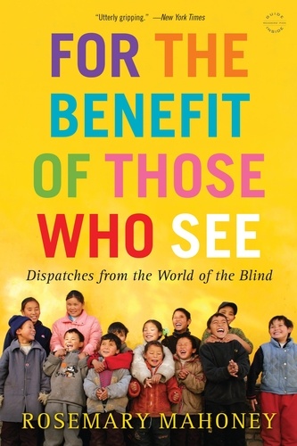 For the Benefit of Those Who See. Dispatches from the World of the Blind