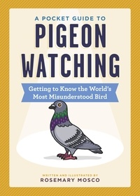 Rosemary Mosco - A Pocket Guide to Pigeon Watching - Getting to Know the World's Most Misunderstood Bird.