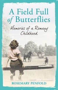 Rosemary Penfold - A Field Full of Butterflies - Memories of a Romany Childhood.