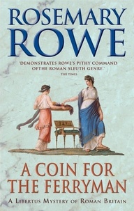 Rosemary Rowe - A Coin For The Ferryman (A Libertus Mystery of Roman Britain, book 9) - A thrilling historical mystery.