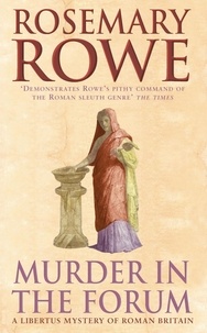 Rosemary Rowe - Murder in the Forum (A Libertus Mystery of Roman Britain, book 3) - A captivating crime thriller from the Roman Empire.
