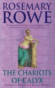 Rosemary Rowe - The Chariots of Calyx (A Libertus Mystery of Roman Britain, book 4) - Transport yourself to Roman Britain in this gripping mystery.