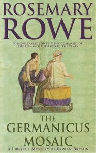 Rosemary Rowe - The Germanicus Mosaic (A Libertus Mystery of Roman Britain, book 1) - A thrilling historical mystery.