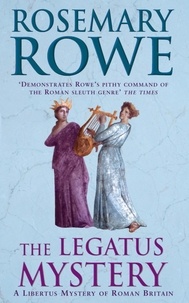 Rosemary Rowe - The Legatus Mystery (A Libertus Mystery of Roman Britain, book 5) - A thrilling murder mystery with a chilling twist.