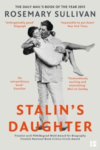 Rosemary Sullivan - Stalin’s Daughter - The Extraordinary and Tumultuous Life of Svetlana Alliluyeva.