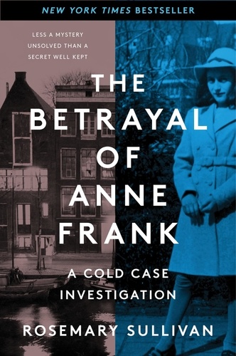 Rosemary Sullivan - The Betrayal of Anne Frank - A Cold Case Investigation.