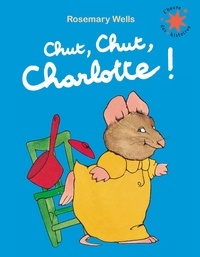 Rosemary Wells - Chut, chut, Charlotte !.