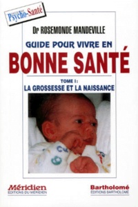 Rosemonde Mandeville - Guide Pour Vivre En Bonne Sante. Tome 1, La Grossesse Et La Naissance.