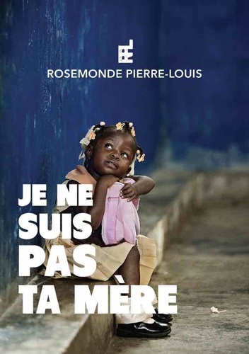Rosemonde Pierre-Louis - Je ne suis pas ta mère.