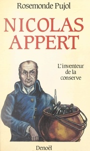 Rosemonde Pujol - Nicolas Appert, l'inventeur de la conserve.