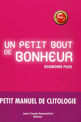 Rosemonde Pujol - Un petit bout de bonheur - Petit manuel de clitologie.