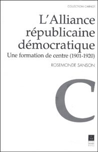 Rosemonde Sanson - L'Alliance républicaine démocratique - Une formation de centre (1901-1920).