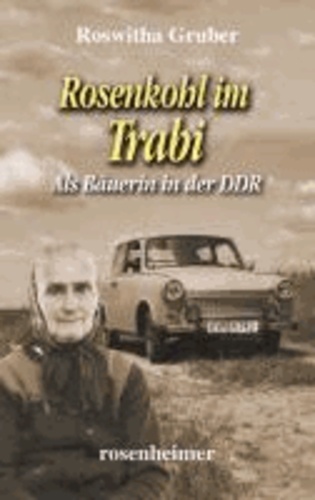 Rosenkohl im Trabi - Als Bäuerin in der DDR.