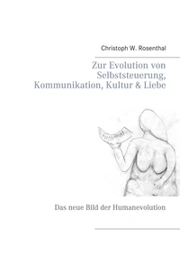 Zur Evolution von Selbststeuerung, Kommunikation, Kultur &amp; Liebe