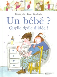 Roser Capdevila et Fanny Joly - Un bébé ? Quelle drôle d'idée !.