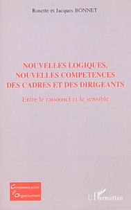 Rosette Bonnet et Jacques Bonnet - Nouvelles logiques, nouvelles compétences des cadres et des dirigeants - Entre le rationnel et le sensible.