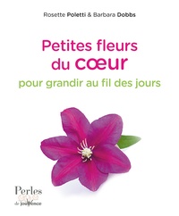 Rosette Poletti et Barbara Dobbs - Petites fleurs du coeur - Pour grandir au fil des jours.