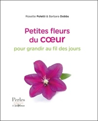 Rosette Poletti et Barbara Dobbs - Petites fleurs du coeur - Pour grandir au fil des jours.